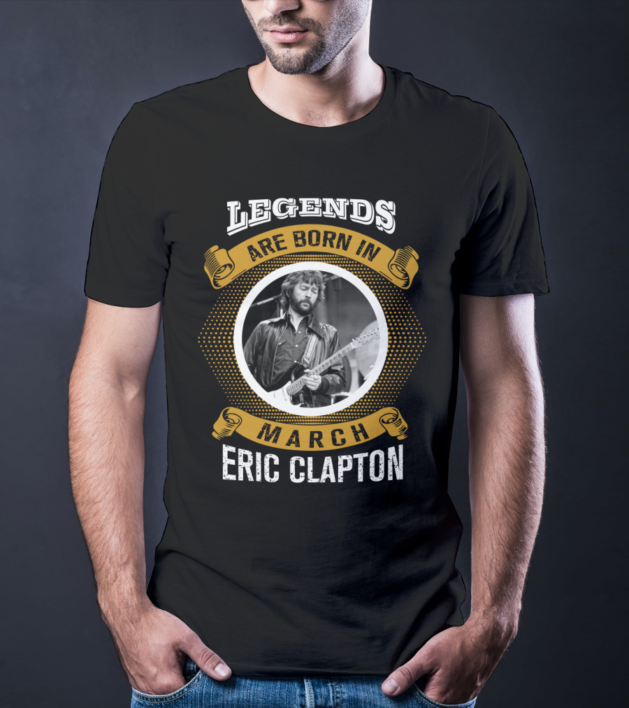 Legends Are Born In March Eric Clapton T-Shirt