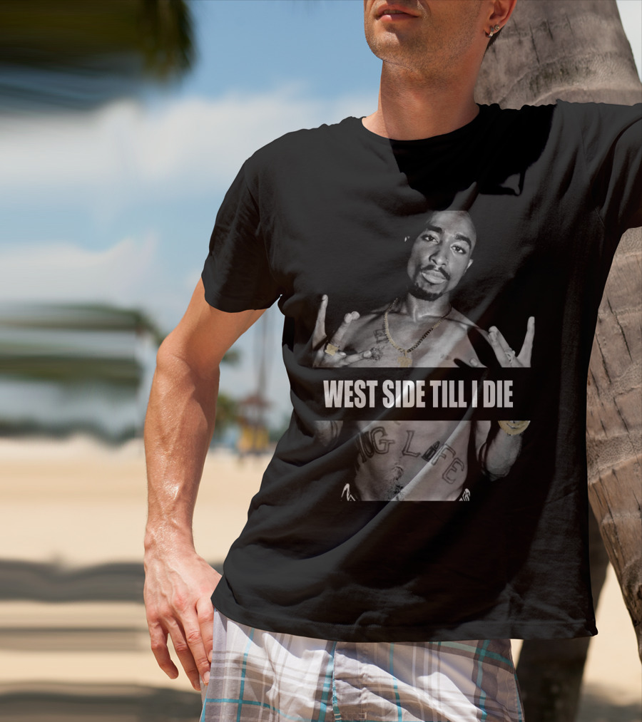 West Side Till I Die Thug Life Tpsk (32) T-Shirt