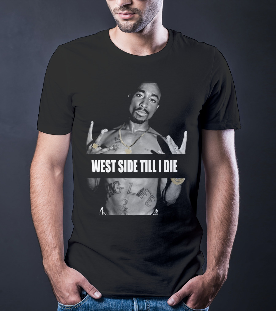 West Side Till I Die Thug Life Tpsk (32) T-Shirt