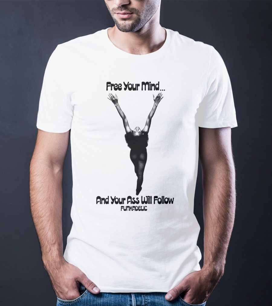 Free Your Mind And Your Ass Will Follow Funkadelic T-Shirt