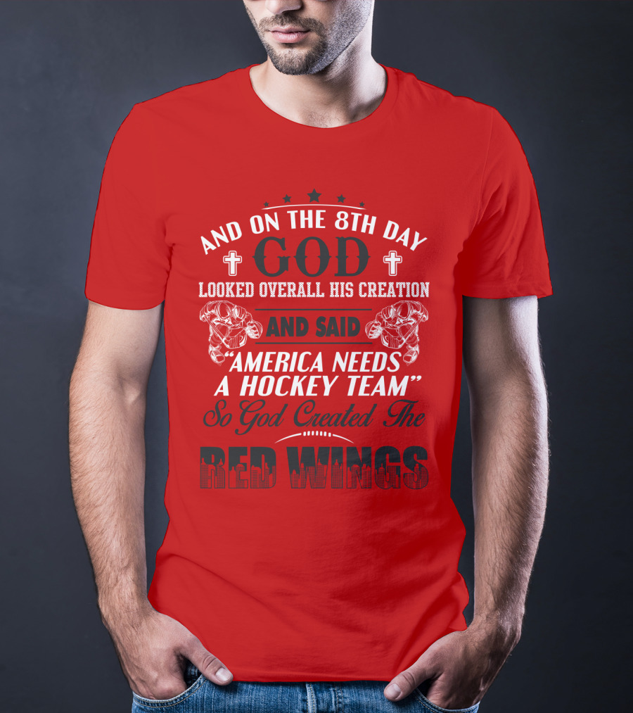 And On The 8th Day God Created The Red Wings America Needs A Hockey Team T-Shirt