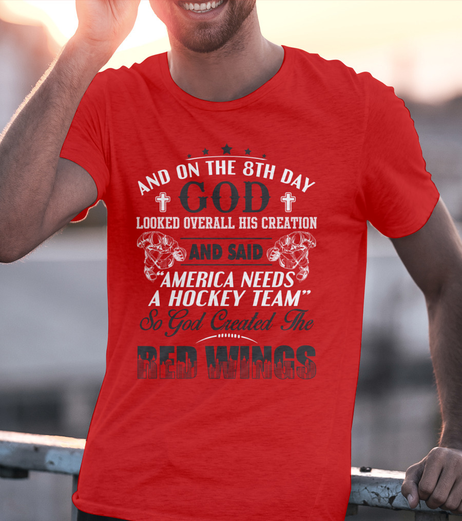 And On The 8th Day God Created The Red Wings America Needs A Hockey Team T-Shirt