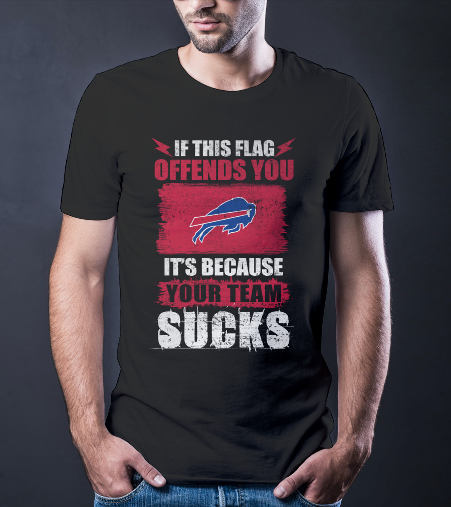 Buffalo Bills If This Flag Offends You It's Because Your Team Sucks T-Shirt