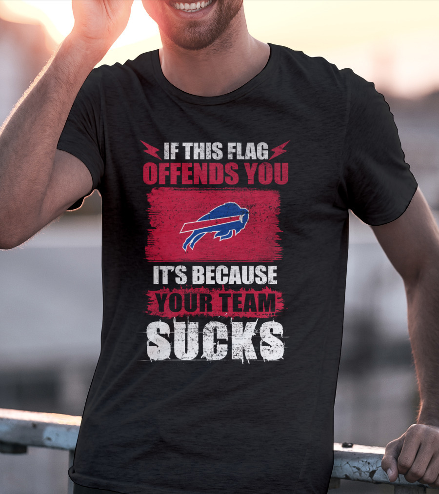 Buffalo Bills If This Flag Offends You It's Because Your Team Sucks T-Shirt