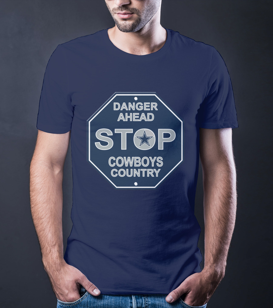 Danger Ahead Stop Cowboys Country Nfl Dallas Cowboys T-Shirt