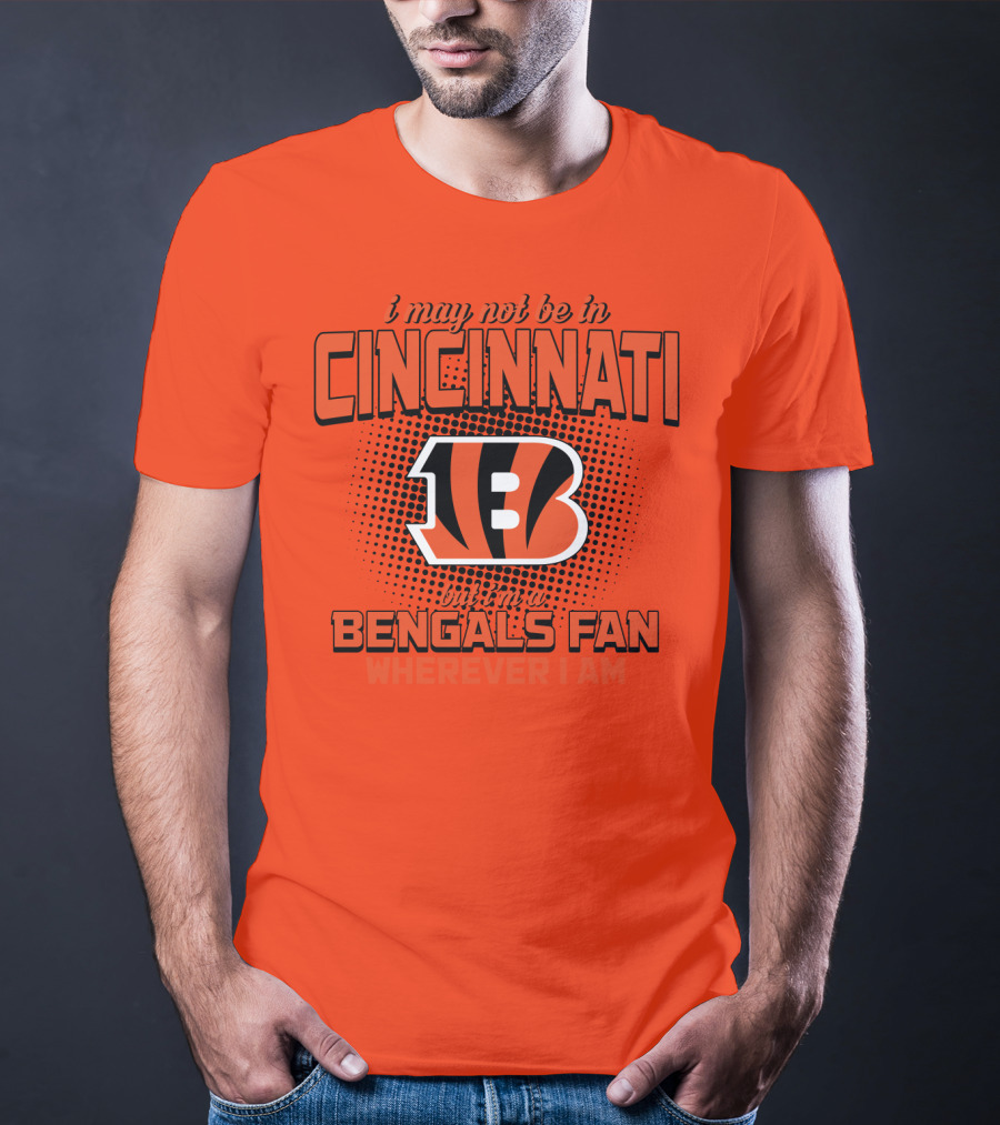 Cincinnati Bengals Fan Wherever I Am T-Shirt