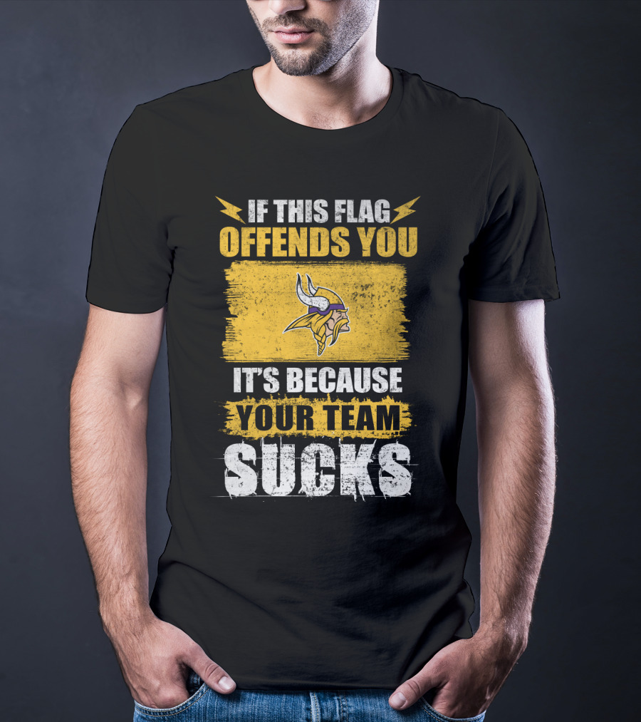 Minesota Viking If This Flag Offends You It's Because Your Team Sucks T-Shirt