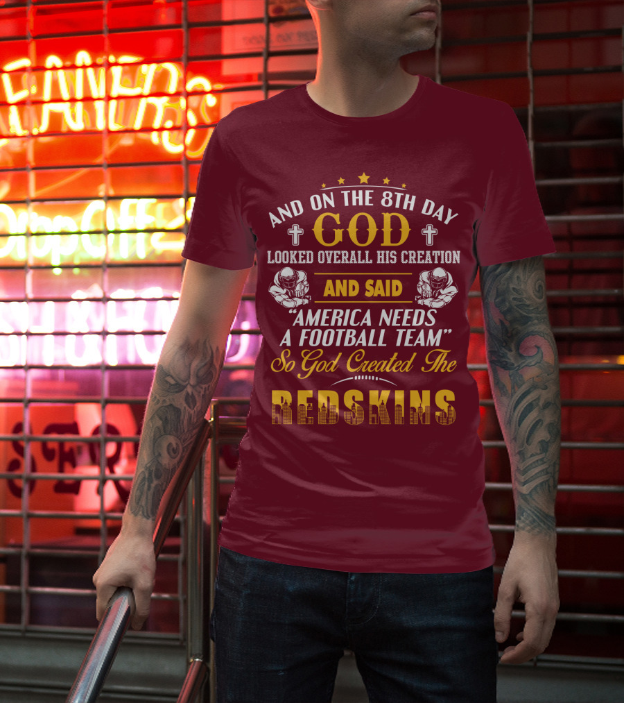 And On The 8Th Day God Created The Redskins America Needs A Football Team T-Shirt