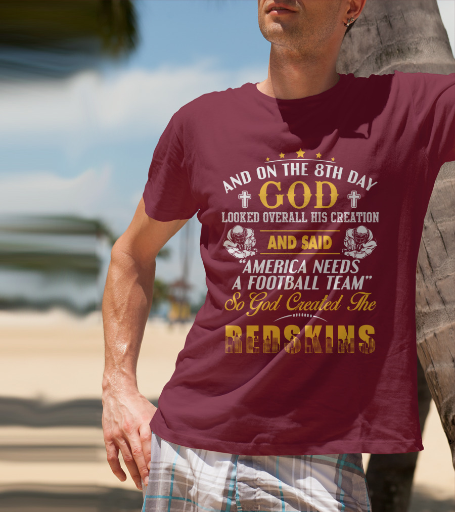 And On The 8Th Day God Created The Redskins America Needs A Football Team T-Shirt