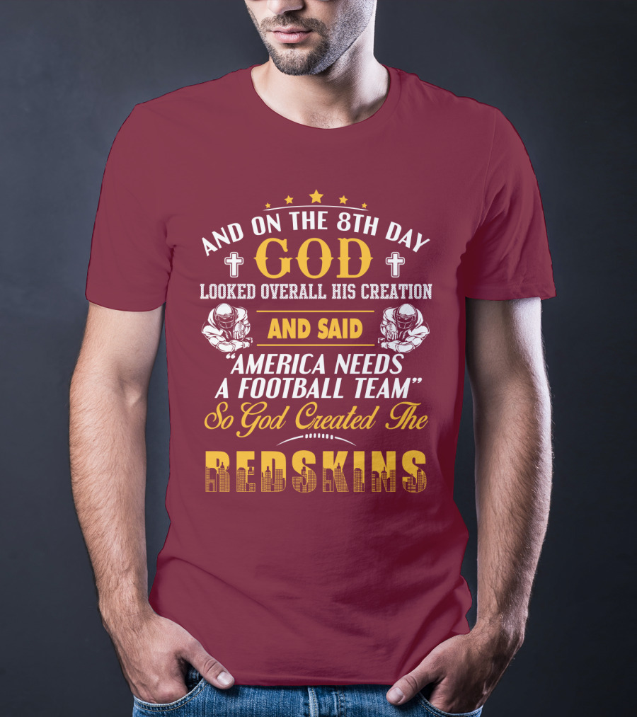 And On The 8Th Day God Created The Redskins America Needs A Football Team T-Shirt