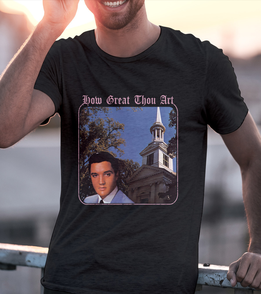How Great Thou Art EVPL 07 Church T-Shirt