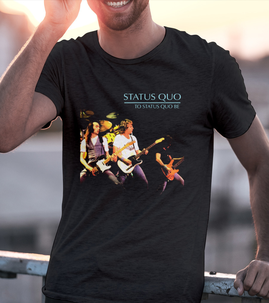 Status Quo To Status Quo Be T-Shirt