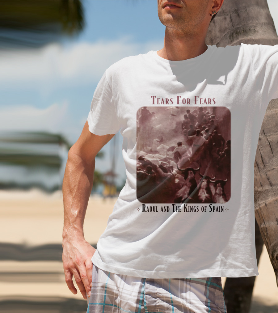 Tears For Fears Raoul And The Kings Of Spain T-Shirt