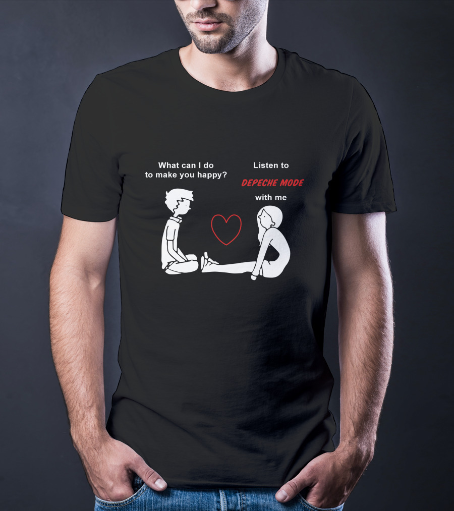 What Can I Do To Make You Happy Listen To Depeche Mode With Me T-Shirt