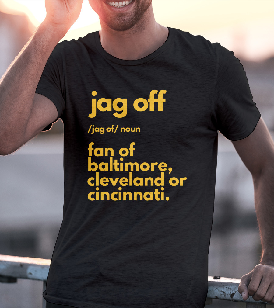 Jag Off Fan Of Baltimore Cleveland Or Cincinnati T-Shirt
