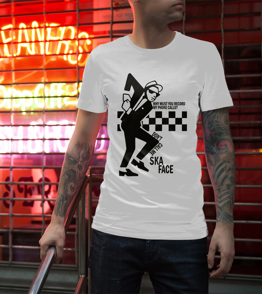 Why Must You Record My Phone Calls Don't Call Me Ska Face T-Shirt