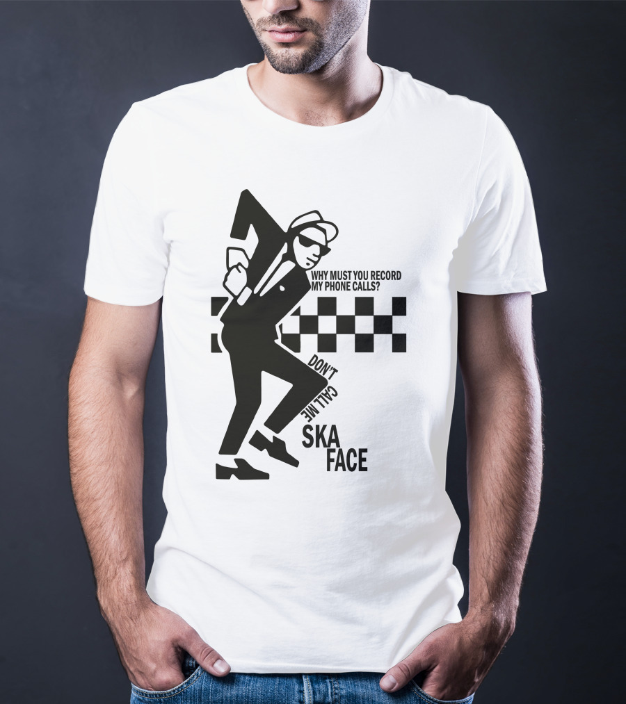 Why Must You Record My Phone Calls Don't Call Me Ska Face T-Shirt
