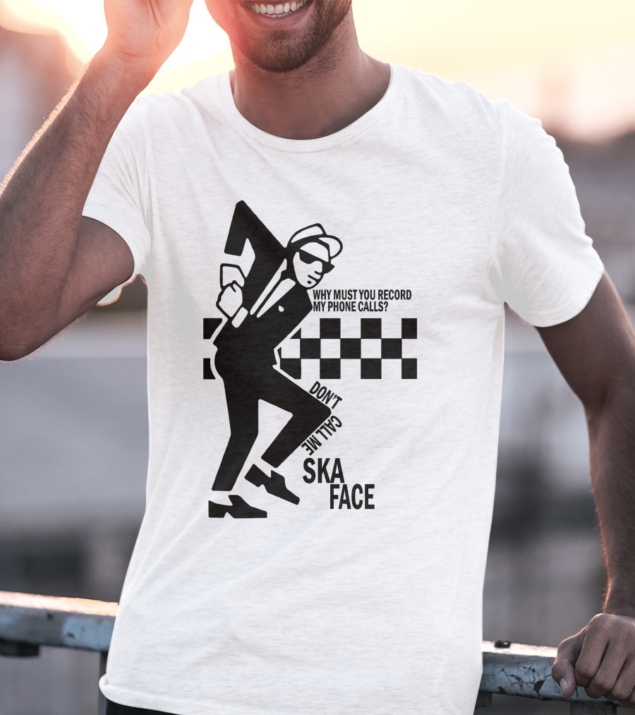 Why Must You Record My Phone Calls Don't Call Me Ska Face T-Shirt