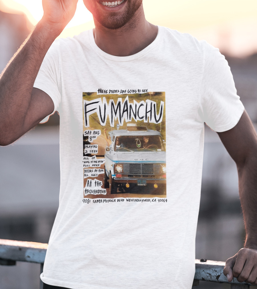 These Dudes Are Going To See Fu Manchu Sat Aug 8Th At The Troubadour 9081 Santa Monica Blvd West Hollywood Ca 90069 T-Shirt