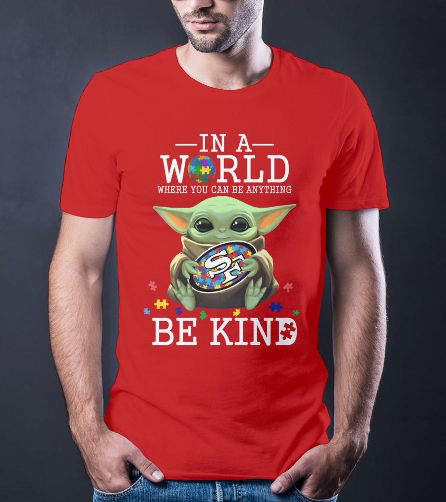 IN A World Where You Can Be Anything Baby Yoda Be Kind 49Ers Autism T-Shirt