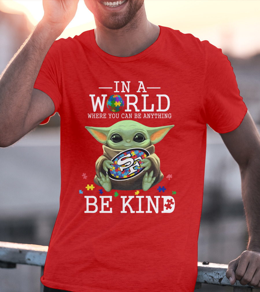 IN A World Where You Can Be Anything Baby Yoda Be Kind 49Ers Autism T-Shirt