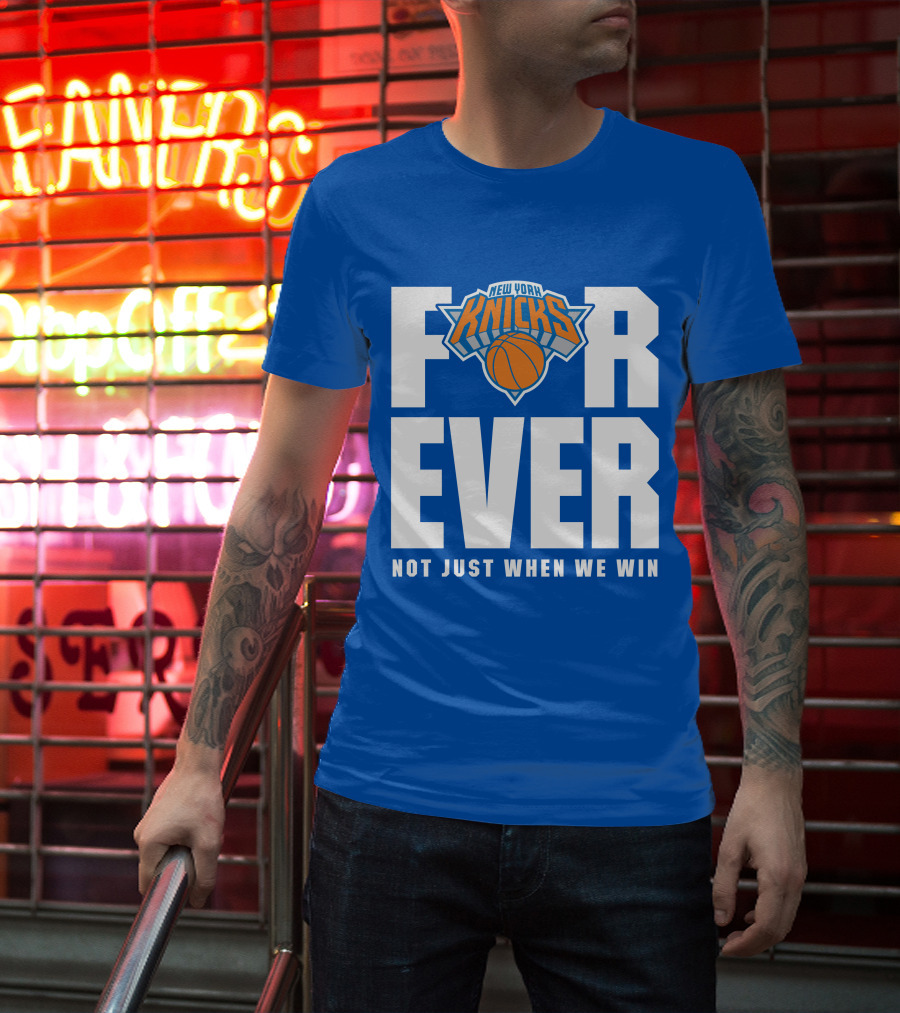 New York Knicks Forever Not Just When We Win T-Shirt