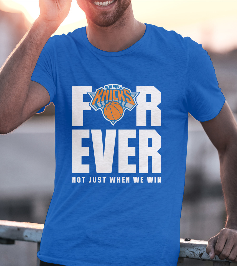 New York Knicks Forever Not Just When We Win T-Shirt