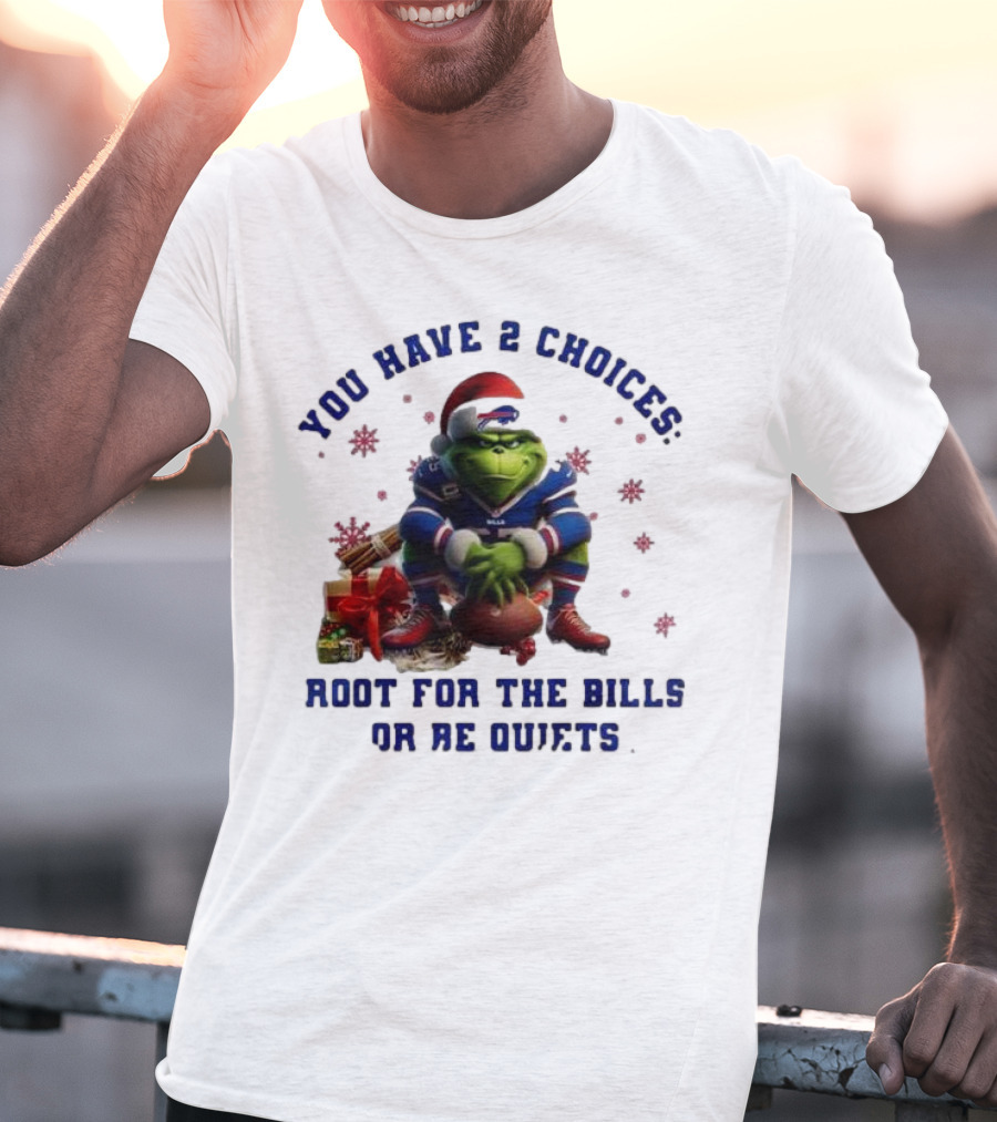Buffalo Bills The Grinch You Have 2 Choices Root For The Bills Or Be Quiet T-Shirt