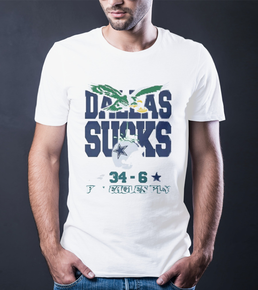Dallas Sucks Philadelphia Eagles X Dallas Cowboys 34-6 Fly Eagles Fly T-Shirt
