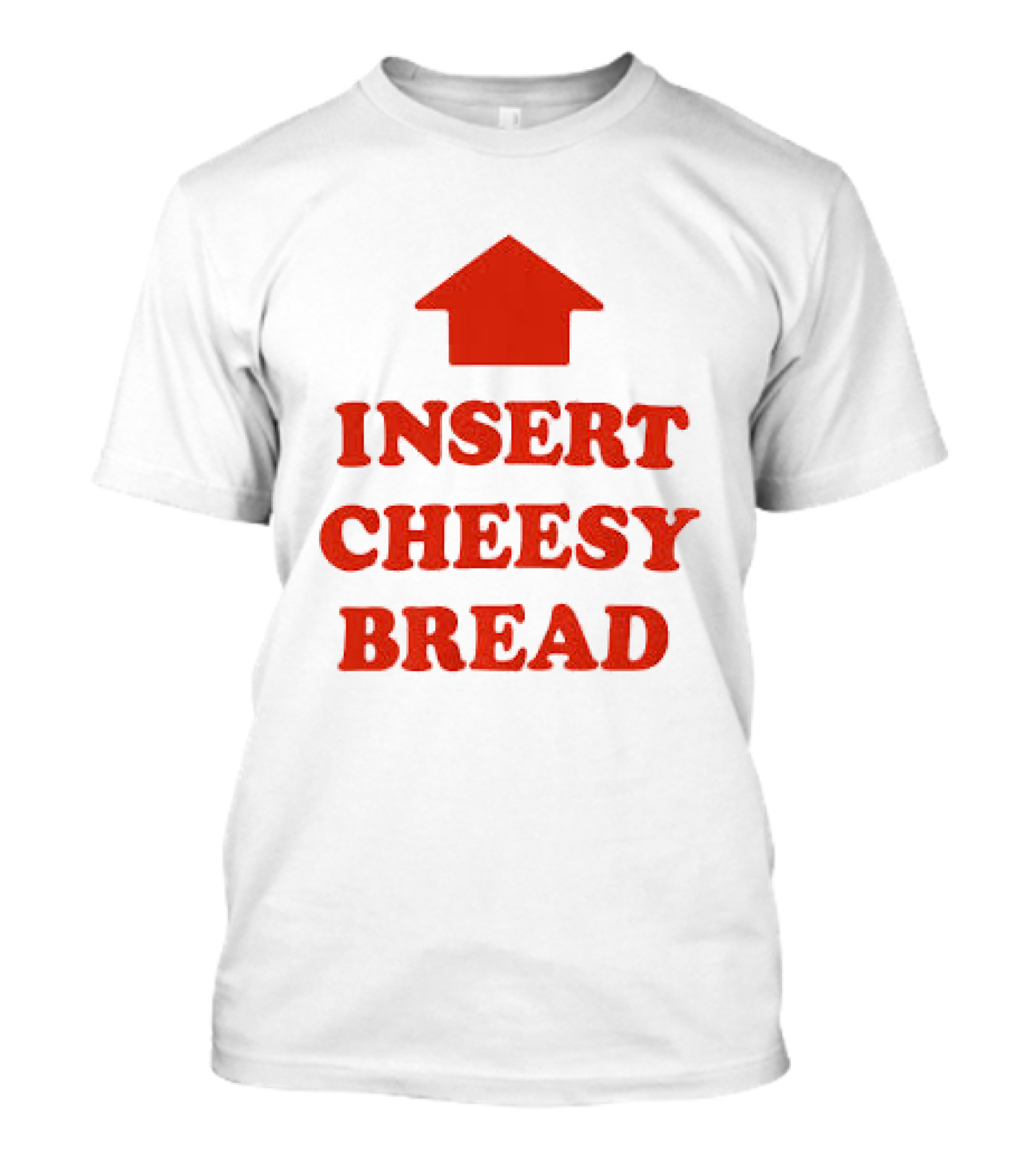 Insert Cheesy Bread Funny Food Lover Pizza Bread House T-Shirt