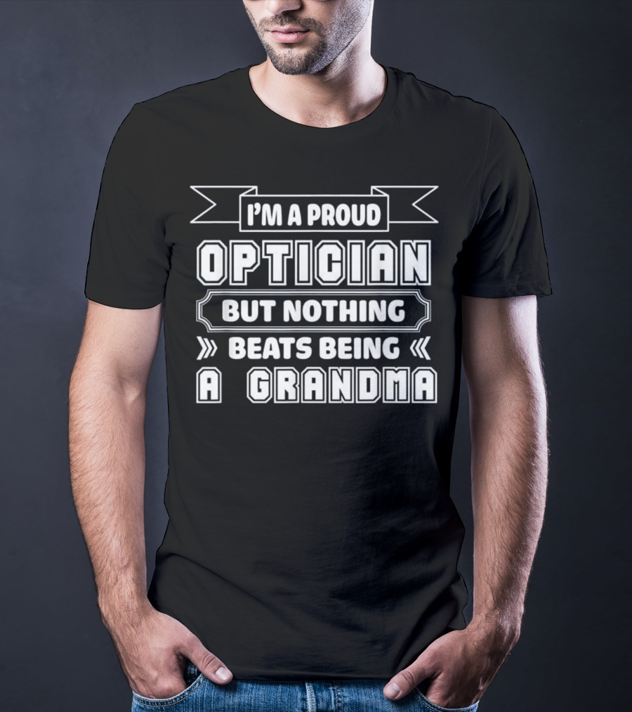 I'm A Proud Optician But Nothing Beats Being A Grandma T-Shirt