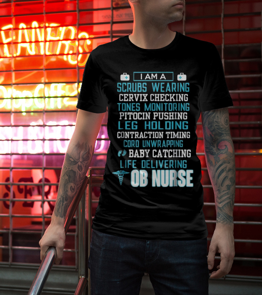 I Am A Scrubs Wearing Baby Catching Life Delivering OB Nurse T-Shirt