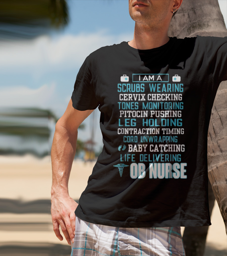 I Am A Scrubs Wearing Baby Catching Life Delivering OB Nurse T-Shirt