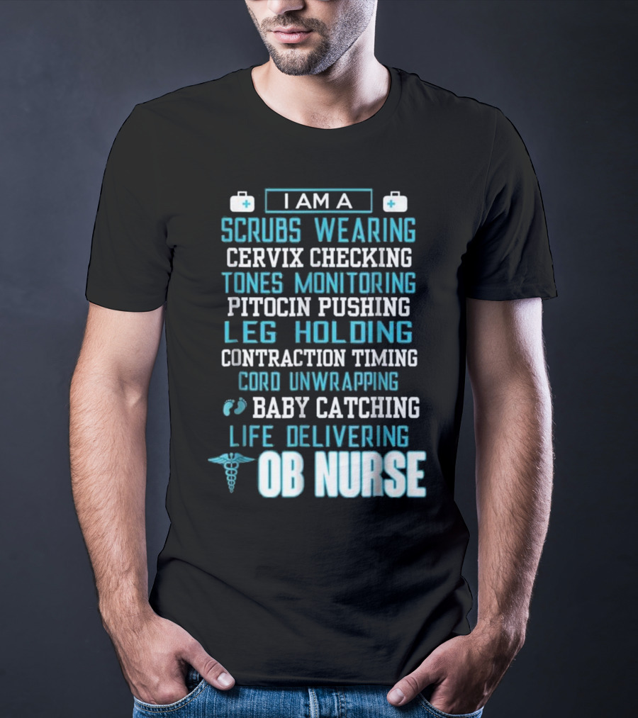 I Am A Scrubs Wearing Baby Catching Life Delivering OB Nurse T-Shirt