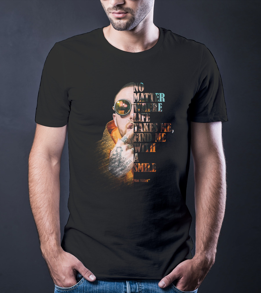 No Matter Where Life Takes Me Find Me With A Smile Mac Miller T-Shirt