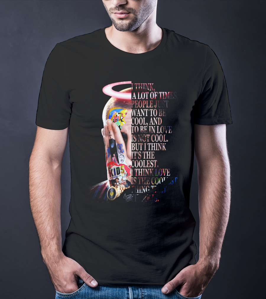 I Think A Lot Of Times People Just Want To Be Cool And To Be In Love Is Not Cool But I Think It's The Coolest I Think Love Is The Coolest Thing That There Is T-Shirt