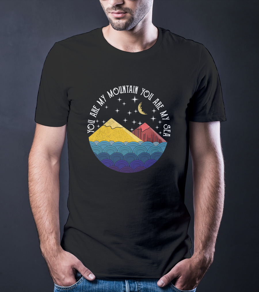 You Are My Mountain You Are My Sea T-Shirt