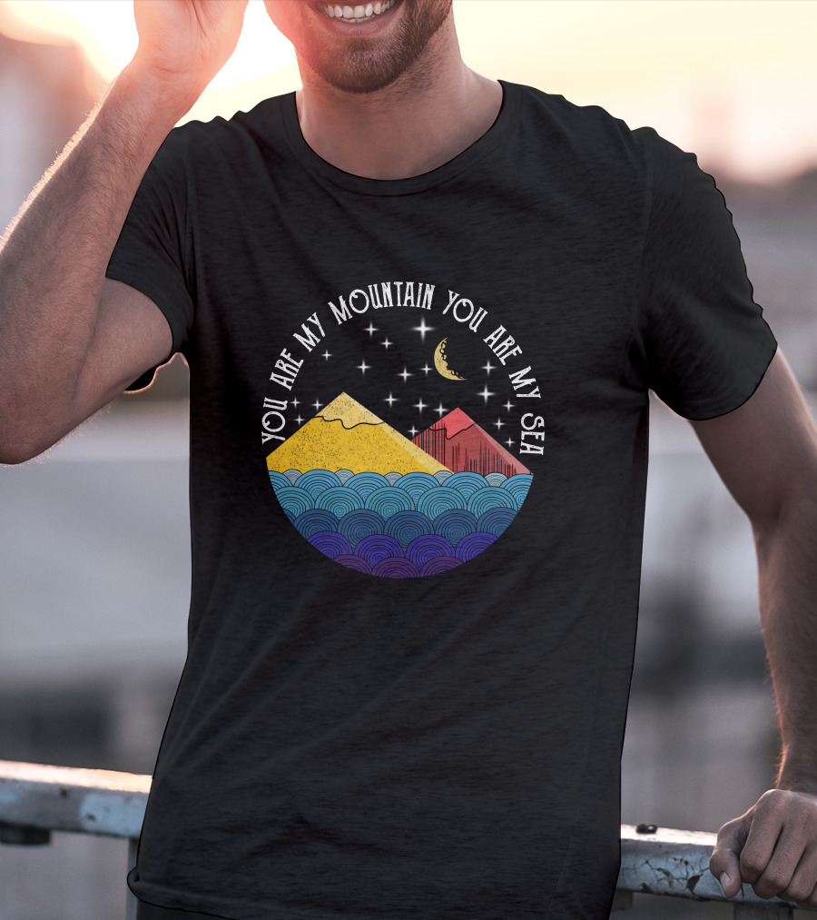 You Are My Mountain You Are My Sea T-Shirt