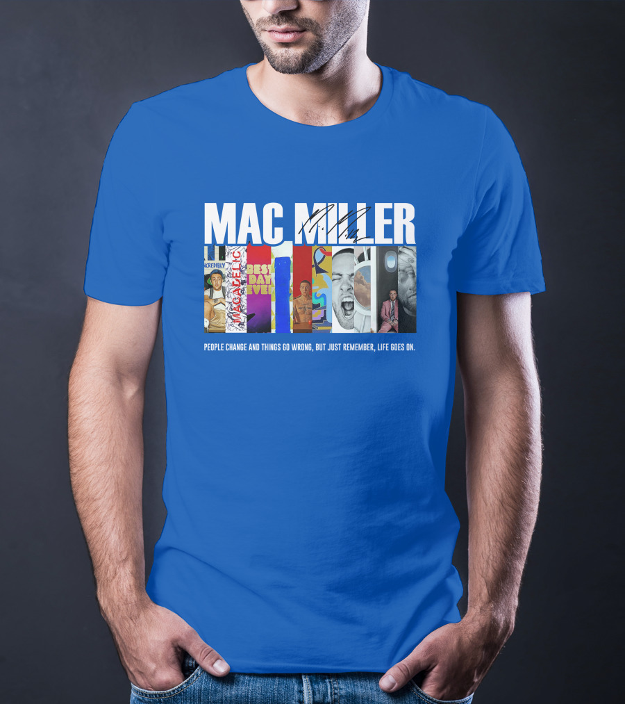 Mac Miller Best Day Ever People Change And Things Go Wrong Life Goes On T-Shirt