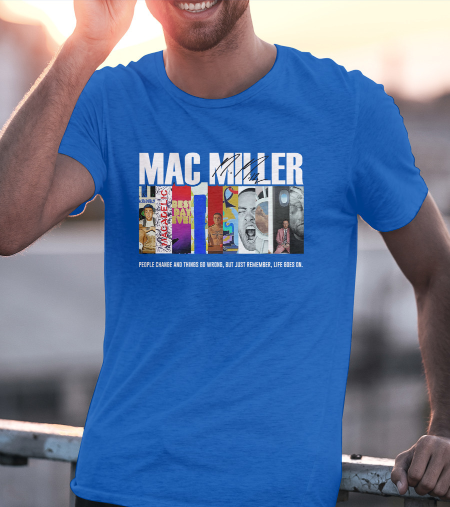 Mac Miller Best Day Ever People Change And Things Go Wrong Life Goes On T-Shirt
