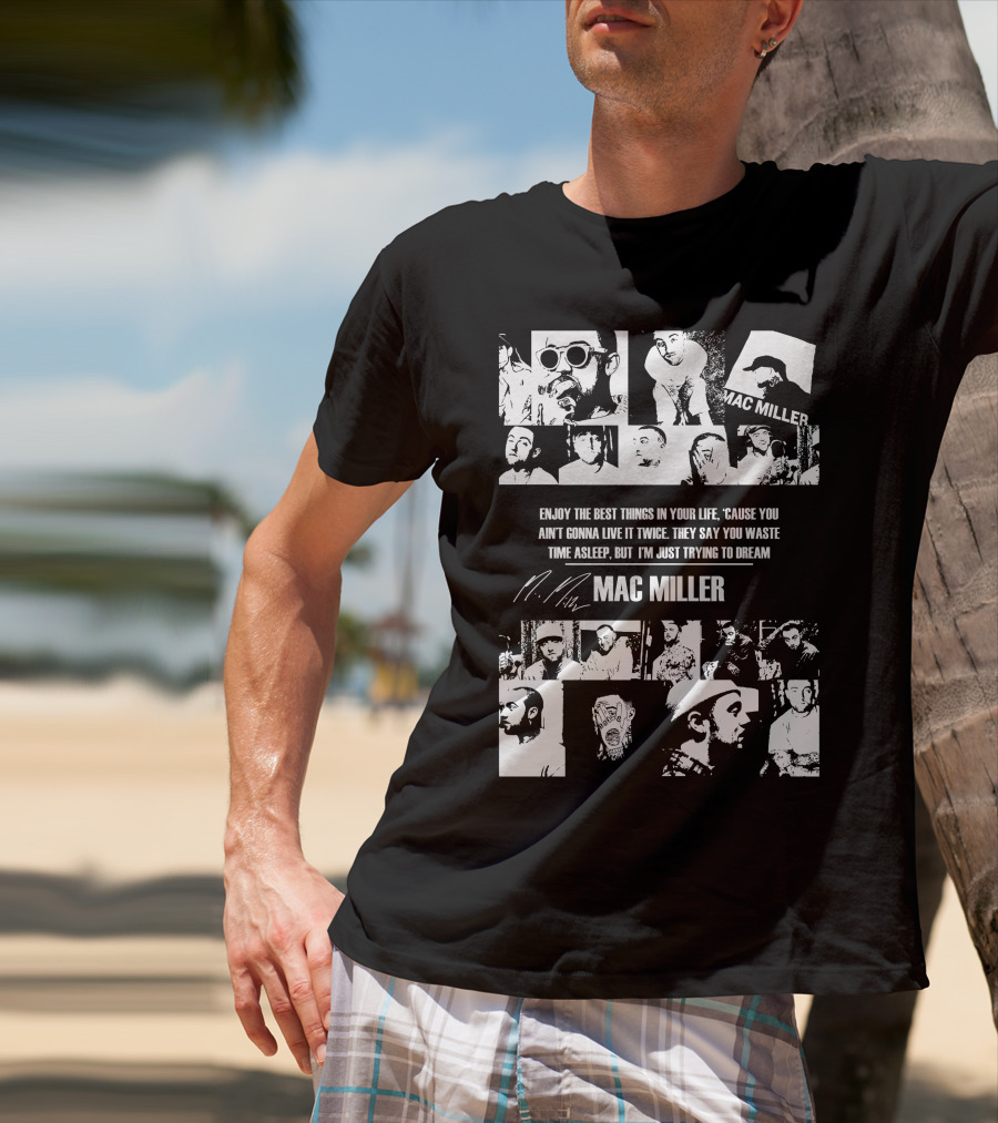 Mac Miller Enjoy The Best Things In Your Life 'Cause You Ain't Gonna Live It Twice They Say You Waste Time Asleep But I'm Just Trying To Dream T-Shirt