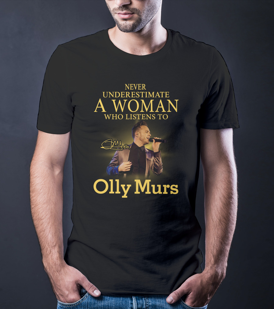 Never Underestimate A Woman Who Listens To Olly Murs T-Shirt