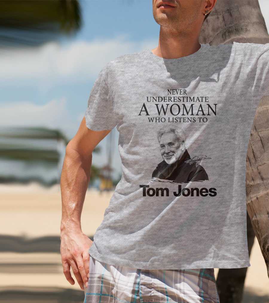 Never Underestimate A Woman Who Listens To Tom Jones T-Shirt