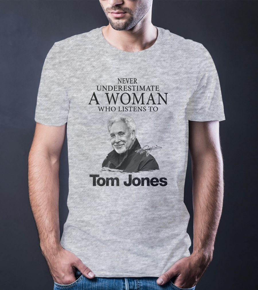 Never Underestimate A Woman Who Listens To Tom Jones T-Shirt
