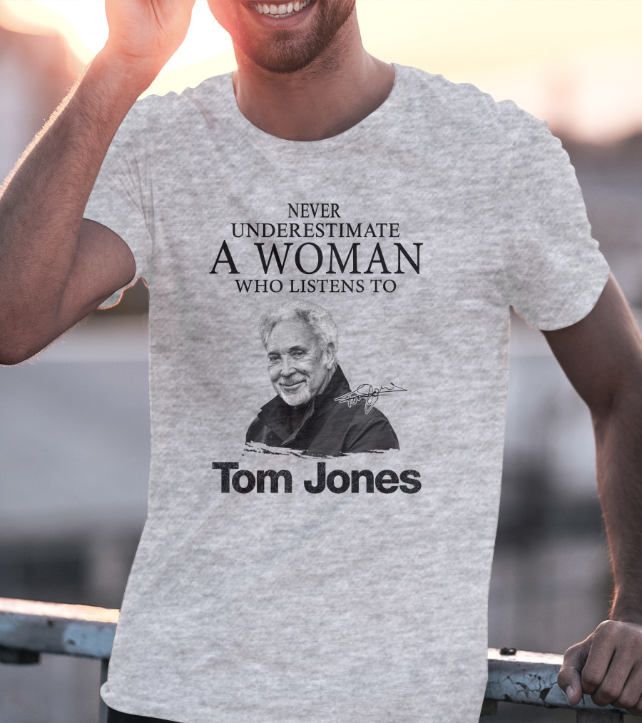 Never Underestimate A Woman Who Listens To Tom Jones T-Shirt