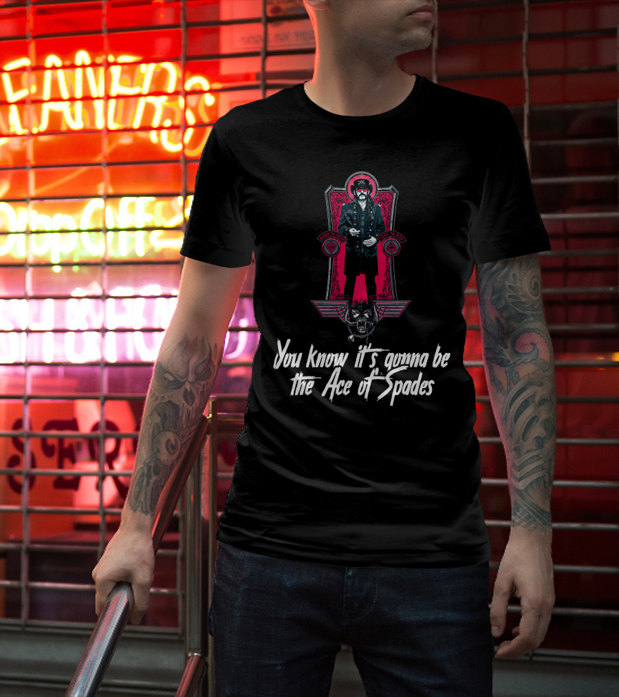 You Know It's Gonna Be The Ace Of Spades T-Shirt