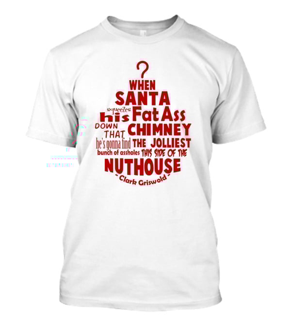 Clark Griswold When Santa Squeezes His Fat Ass Down That Chimney Jolliest Bunch Christmas Vacation T-Shirt