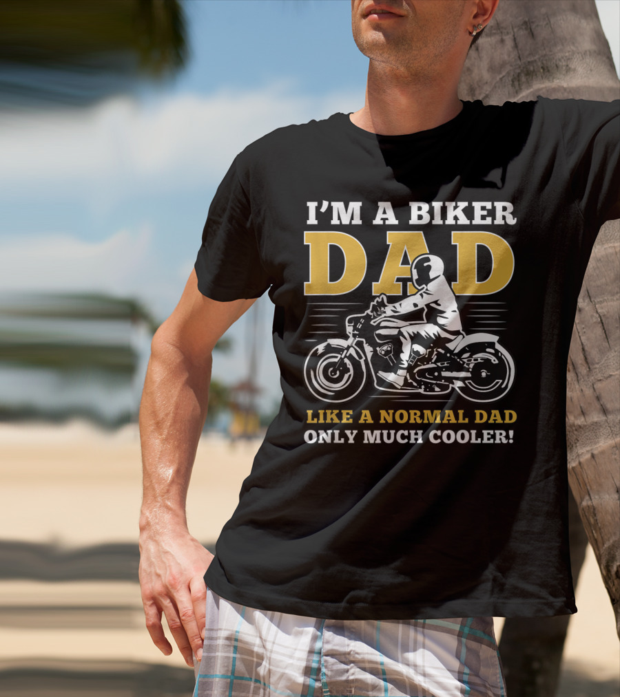 I'm A Biker Dad Like A Normal Dad Only Much Cooler T-Shirt
