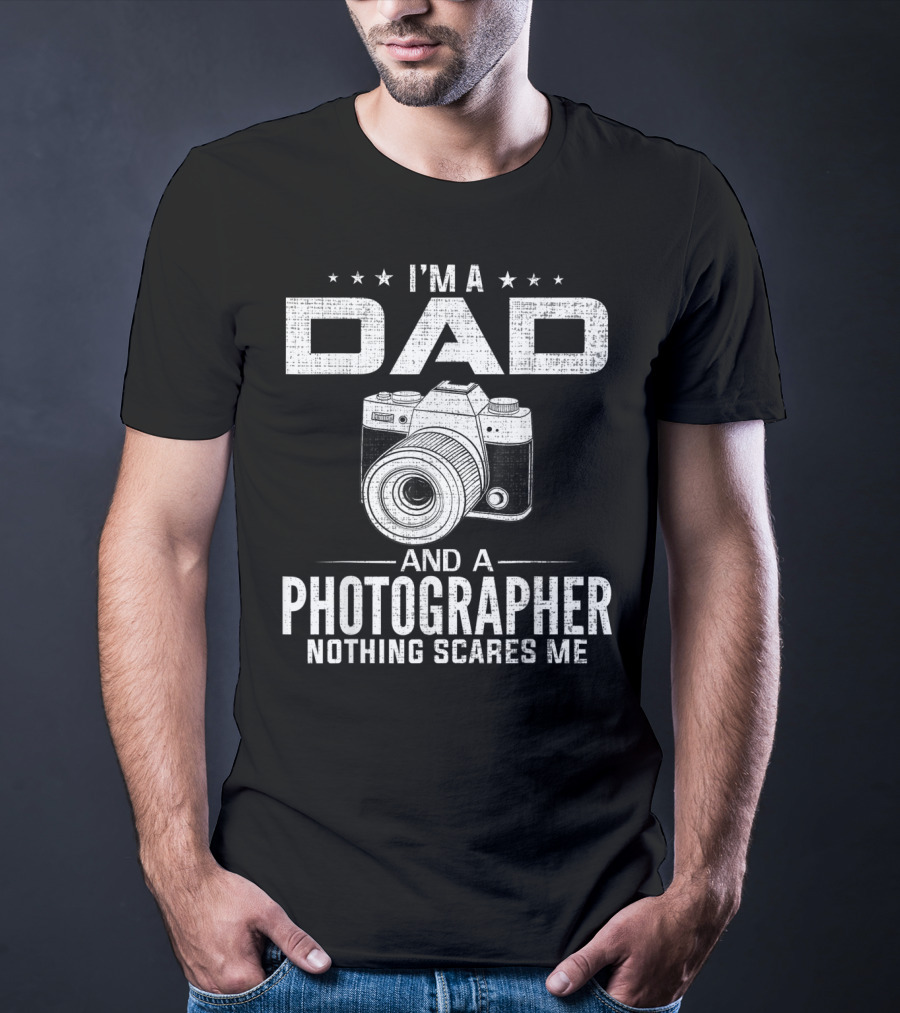 I'm A Dad And A Photographer Nothing Scares Me T-Shirt
