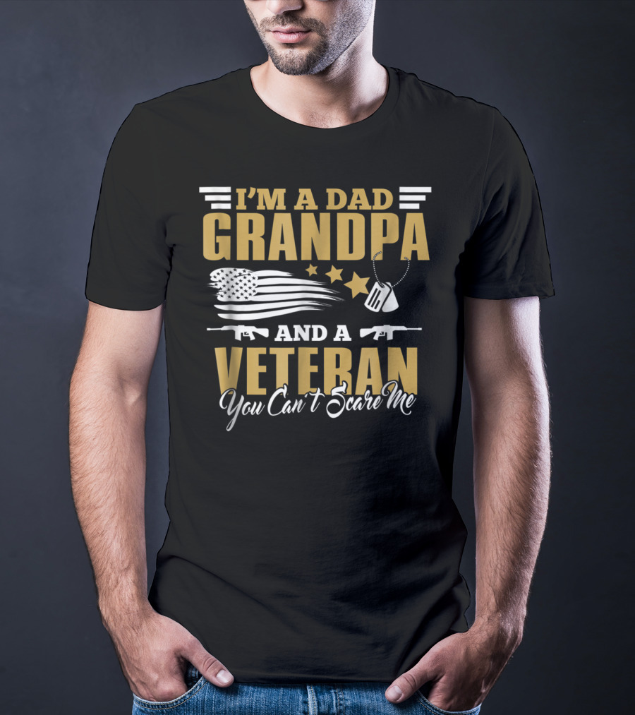 I'm A Dad Grandpa And A Veteran You Can't Scare Me US Army T-Shirt